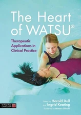 The Heart of WATSU: Therapeutic Applications in Clinical Practice by Ingrid Keat