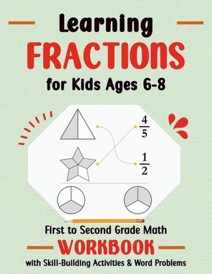Learning Fractions for Kids Ages 6-8: A First to Second Grade Math Workbook with