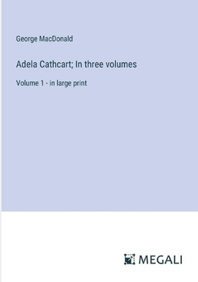 Adela Cathcart; In drei Bänden: Band 1 - im Großdruck von George MacDonald 