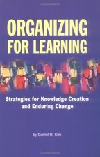 ORGANIZING FOR LEARNING : STRATEGIES FOR KNOWLEDGE By Daniel H. Kim *Excellent*