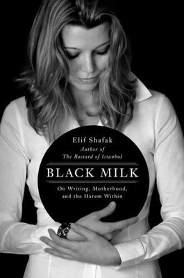 Black Milk: On Writing, Motherhood, an..., Shafak, Elif