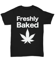 Marijuana Leaf Freshly Baked T-Shirt Funny Gift Pot Head Boyfriend Weed Baker 