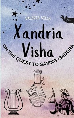 Xandria Visha: On The Quest To Saving Isadora by Valeria Villa Paperback Book