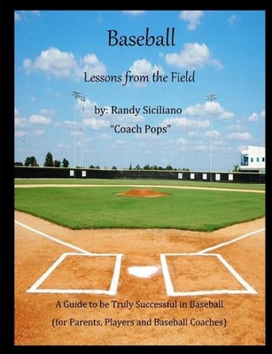 Baseball Lessons From the Field: A Guide to be Truly Successful in Baseball by R