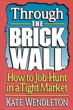 Through the Brick Wall: How to Job-Hunt in a Tight Market by Kate Wendleton: New