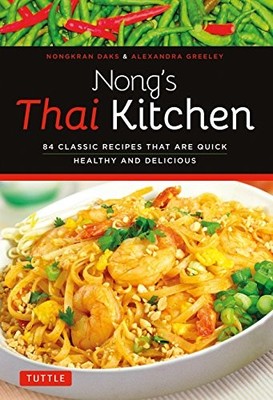 Nong's Thai Kitchen: 84 Classic Recipes that are Quick, Healthy