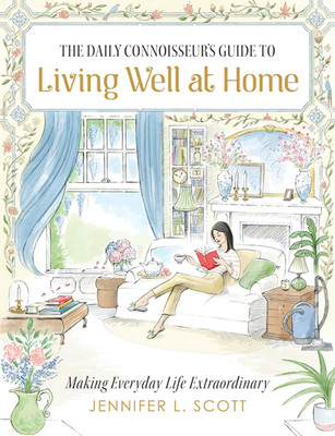 The Daily Connoisseur's Guide to Living Well at Home: Making Everyday Life Extra