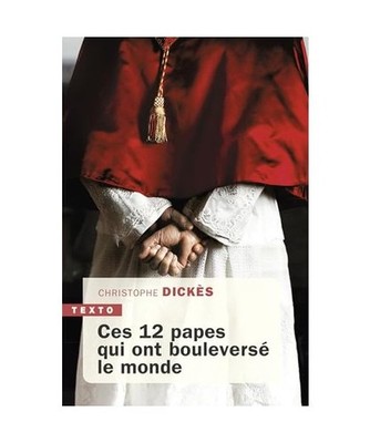 Ces 12 papes qui ont bouleversé le monde, Dickès, Christophe