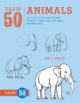 Draw 50 Animals: The Step-by-Step Way to Draw Elephants, Tigers, Dogs, Fish,...