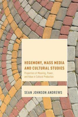 Hegemony, Mass Media and Cultural Studies: Properties of Meaning, Power, and Va