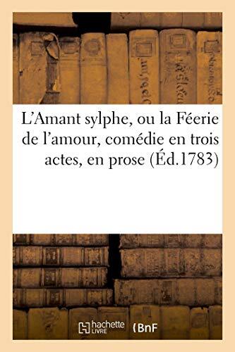 L'Amant sylphe, ou la Feerie de l'amour, comedie en trois actes, en prose, me-,