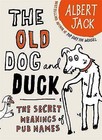 The Old Dog and Duck: The Secret Meanings of Pub Names by Albert Jack (Hardback, 2009)