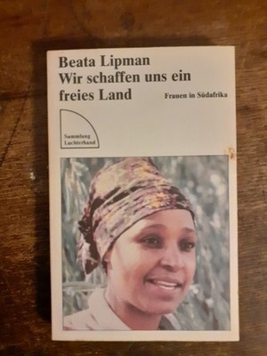 Beata Lipman: Wir schaffen uns ein freies Land. Frauen in Südafrika