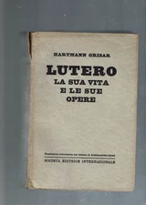 LUTERO LA SUA VITA E LE SUE OPERE ** H. GRISAR ** S.E.I. 1933
