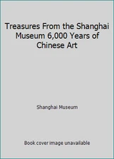 Treasures From the Shanghai Museum 6,000 Years of Chinese Art