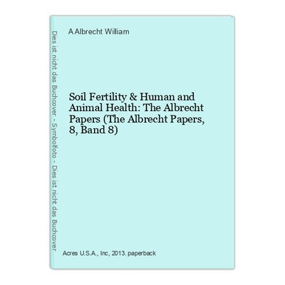Soil Fertility & Human and Animal Health: The Albrecht Papers (The Albrecht Pape