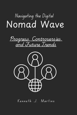 Navigating the Digital Nomad Wave: Progress, Controversies, and Future Trends by
