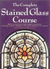 The Complete Stained Glass Course: How to Master Every Major Glasswork Techn...