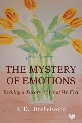 Mystery of Emotions : Seeking a Theory of What We Feel by R. D. Hinshelwood ...