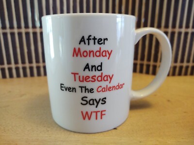 Mauag Funny Quote Coffee Mug After Monday And Tuesday Even The Calendar Says