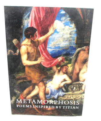 METAMORPHOSE, GEDICHTE INSPIRIERT VON TITIAN. Begleitbuch zur Ausstellung London 2012