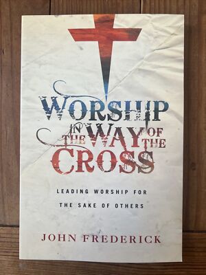 Worship in the Way of the Cross by John Frederick 2017 Paperback BRAND NEW