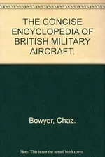THE CONCISE ENCYCLOPEDIA OF BRITISH MILITARY AIRCRAFT., Bowyer, Chaz., Used; Ver