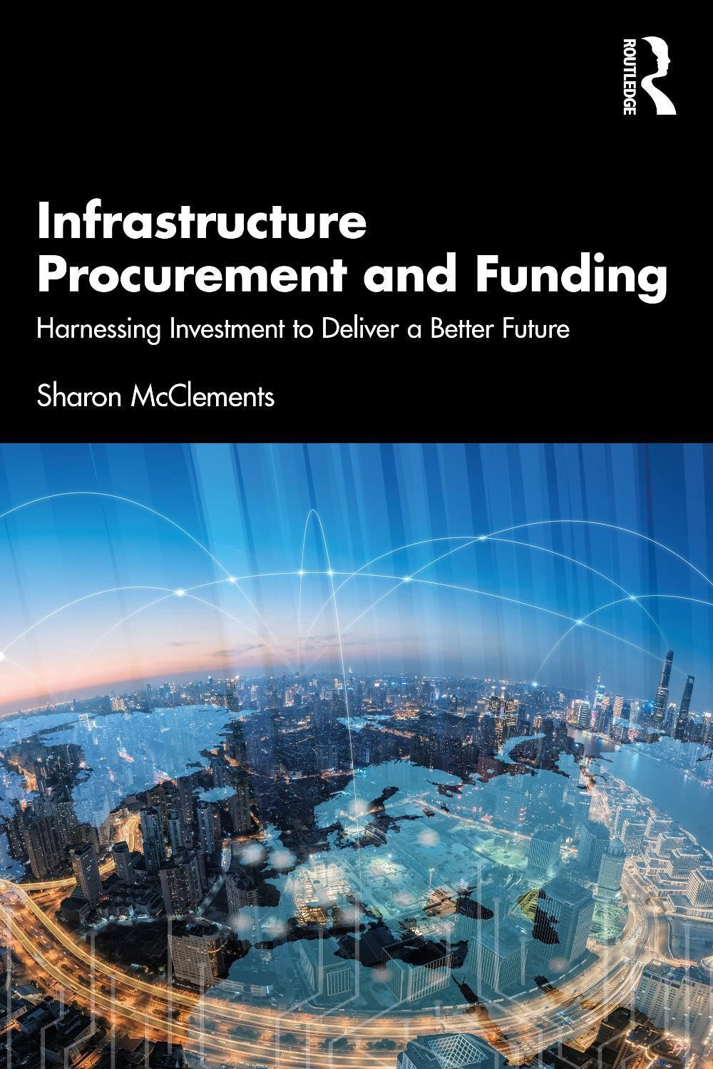 Infrastructure procurement and funding: harnessing investment to deliver a bette
