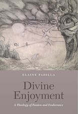 DIVINE ENJOYMENT: A THEOLOGY OF PASSION AND EXUBERANCE By Elaine Padilla