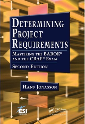 Determining Project Requirements: Mastering the BABOK(R) and the CBAP(R) Exam by