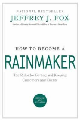 How to Become a Rainmaker: The Rules for Getting and Keeping Custome - VERY GOOD