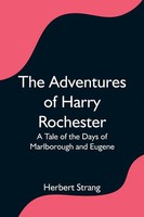 The Adventures Of Harry Rochester A Tale Of The Days Of Marlborough And Eugene