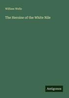 William Wells | The Heroine Of The White Nile | Taschenbuch | Englisch (2025)