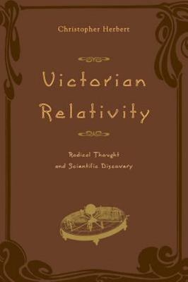 Victorian Relativity : Radical Thought and Scientific Discovery, Paperback by...