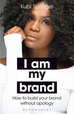 I Am My Brand: How to Build Your Brand Without Apology by Kubi Springer (English