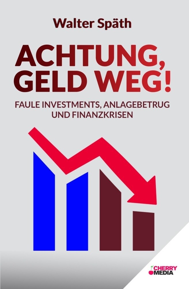 Achtung, Geld Weg - Faule Investments, Anlagebetrug Und Finanzkrisen |