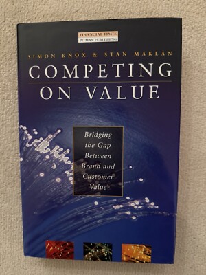 Competing on Value : Bridging the gap between brand & customer value Simon Knox