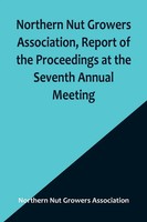 Northern Nut Growers Association, Report Of The Proceedings At The Seventh...