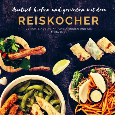 Myra Berg | Asiatisch kochen und genießen mit dem Reiskocher | Taschenbuch