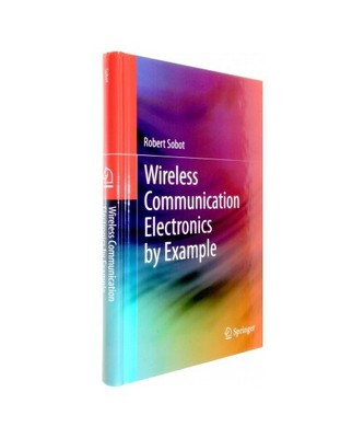 Wireless Communication Electronics by Example, Robert Sobot
