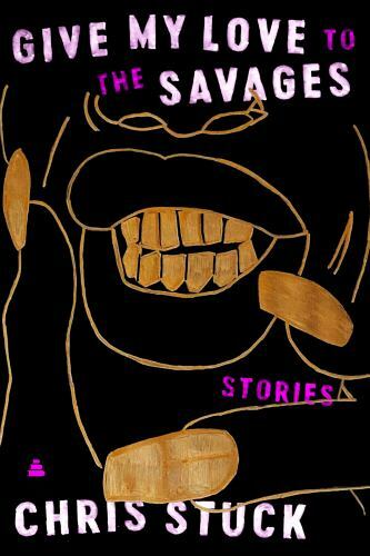 Give My Love to the Savages : Stories by Chris Stuck (2021, Hardcover)