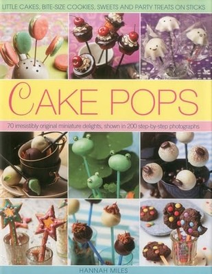 Cake Pops: Little Cakes, Bite-Sized Cookies, Sweets a by Hannah Miles 0754821714