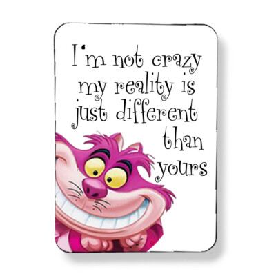 Alice in Wonderland Quote Magnet Cheshire Cat I'm Not Crazy Reality is Different