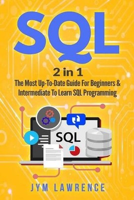 SQL: 2 in 1: The Most Up-To-Date Guide For Beginners & Intermediate To Learn SQL