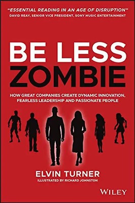 Be Less Zombie: How great companies create dynamic innovation, fearless leadersh