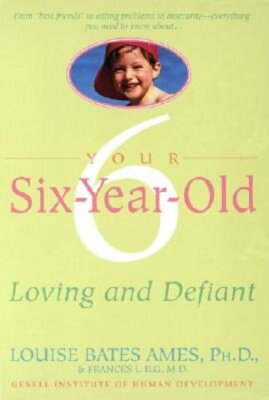 Your Six-Year-Old: Loving and Defiant by Louise Bates Ames: New