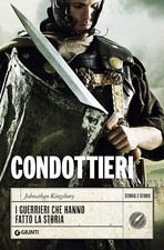 Condottieri: I guerrieri che hanno fatto la Storia