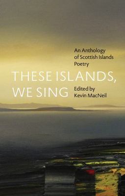 These Islands, We Sing: An Anthology of Scottish Islands Poetry, Kevin MacNeil, 