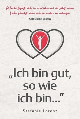 Selbstliebe spren: ''Ich bin gut, so wie ich bin...'' - Wie du stoppst, dich zu ve