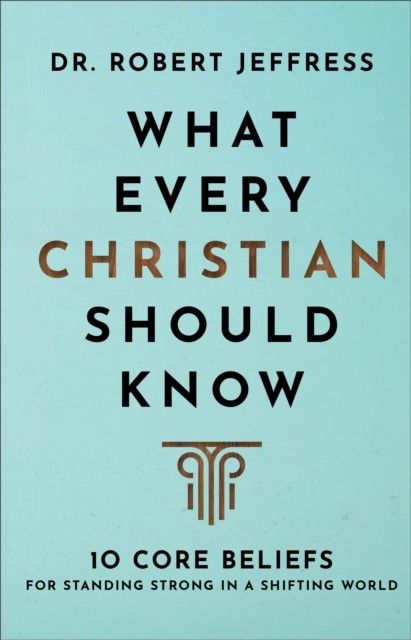 What Every Christian Should Know – 10 Core  by Dr. Robert Jeffress HARDBACK